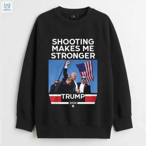 Funny Trump Shirt Shooting Makes Me Stronger Tee fashionwaveus 1 3