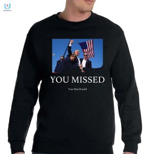 Unique Trump You Missed Shirt Funny Bold Apparel fashionwaveus 1 3