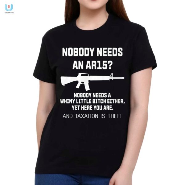 Funny Nobody Needs An Ar15 Sarcastic Tee Stand Out fashionwaveus 1 1