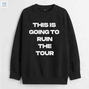 Hilarious This Ruins The Tour Tshirt Stand Out Laugh fashionwaveus 1 3