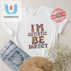 Funny Im Autistic Be Direct Shirt Stand Out Smile fashionwaveus 1 1