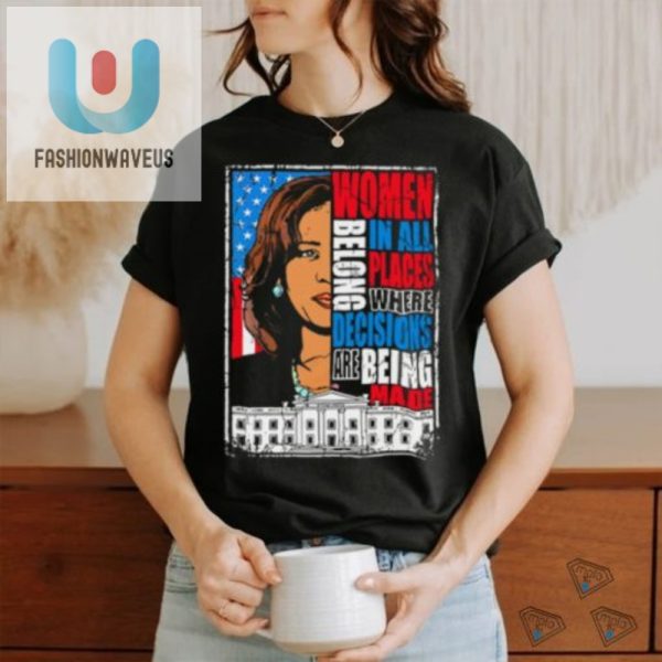 Kamala Harris Fun Shirt Women Belong Everywhere Decisions Made fashionwaveus 1 3