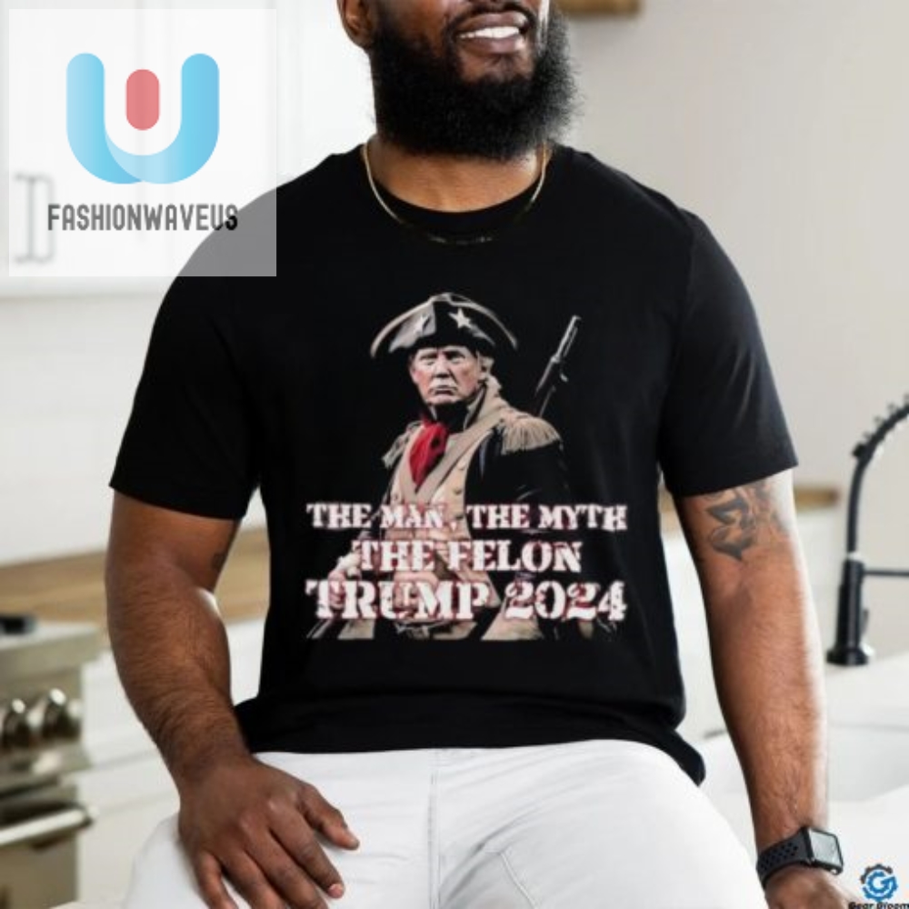 Funny Trump 2024 Tshirt The Man The Myth The Felon