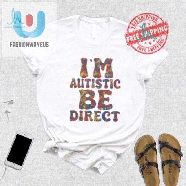 Funny Im Autistic Be Direct Shirt Unique Humorous fashionwaveus 1 2