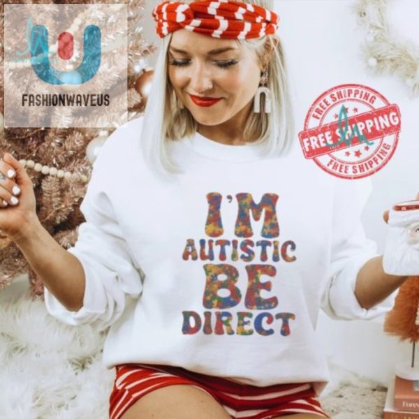 Funny Im Autistic Be Direct Shirt Unique Humorous fashionwaveus 1 3