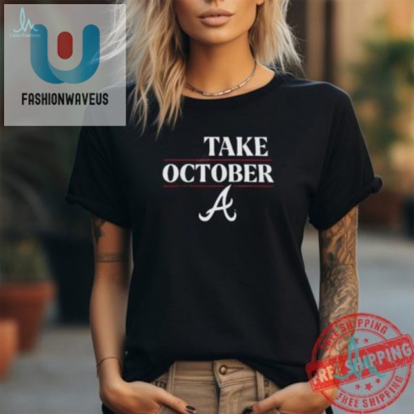 2024 Braves Take October Shirt Wear The Winning Humor fashionwaveus 1