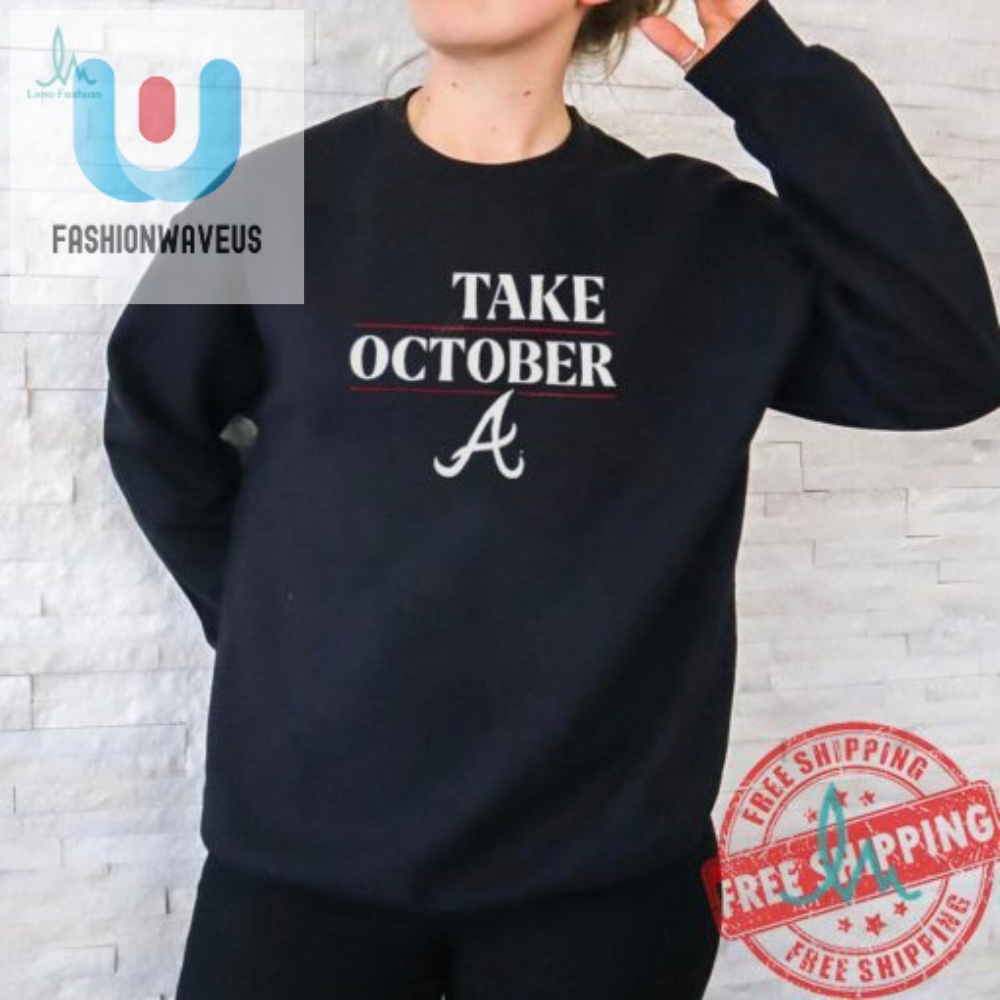 2024 Braves Take October Shirt  Wear The Winning Humor