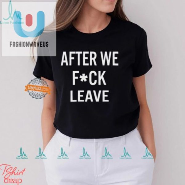 After We Fuck Leave Shirt Hilarious Unique Tee fashionwaveus 1