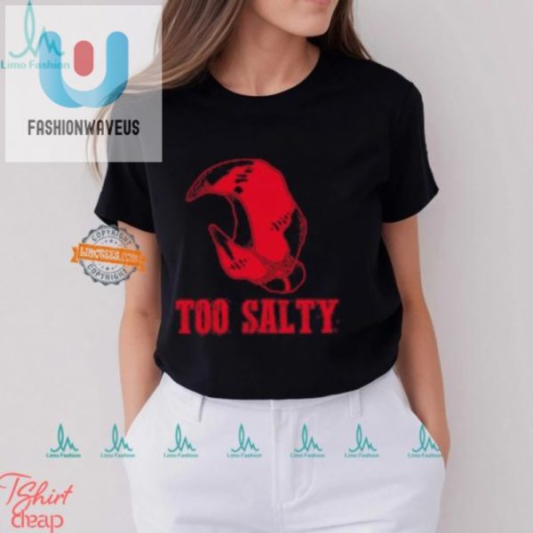 Get Salty Laugh Unique Too Salty Shirt For Humor Lovers fashionwaveus 1