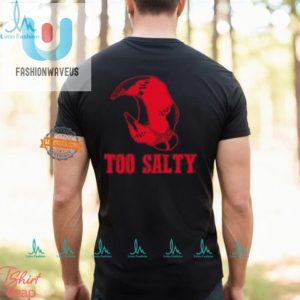 Get Salty Laugh Unique Too Salty Shirt For Humor Lovers fashionwaveus 1 2