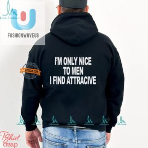 Funny Im Only Nice To Attractive Men Tshirt Stand Out fashionwaveus 1 3