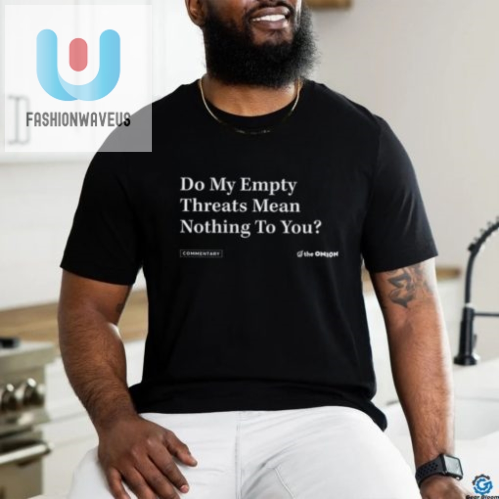 Funny Empty Threats Shirt  Unique  Hilarious Gift Idea