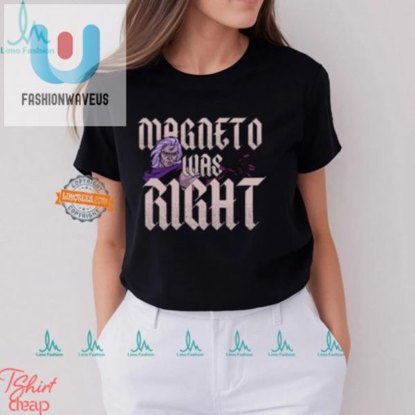 Magneto Was Right Shirt Hilariously Unique Statement Tee fashionwaveus 1