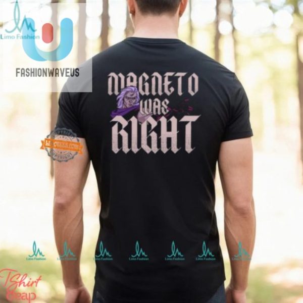 Magneto Was Right Shirt Hilariously Unique Statement Tee fashionwaveus 1 2