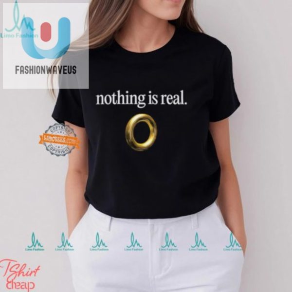 Get Laughs With Our Unique Nothing Is Real Shirt fashionwaveus 1