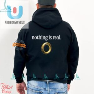 Get Laughs With Our Unique Nothing Is Real Shirt fashionwaveus 1 3