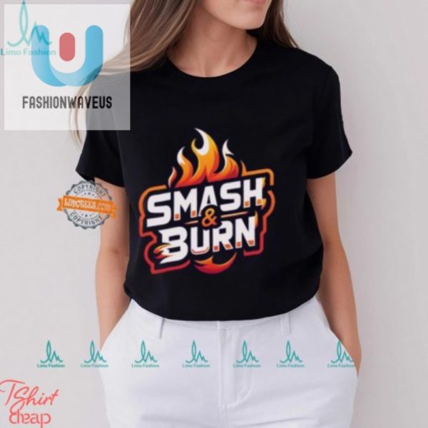 Get Fired Up Hilarious Smash Burn Shirt Awaits fashionwaveus 1