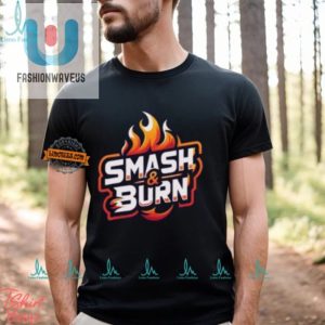 Get Fired Up Hilarious Smash Burn Shirt Awaits fashionwaveus 1 1