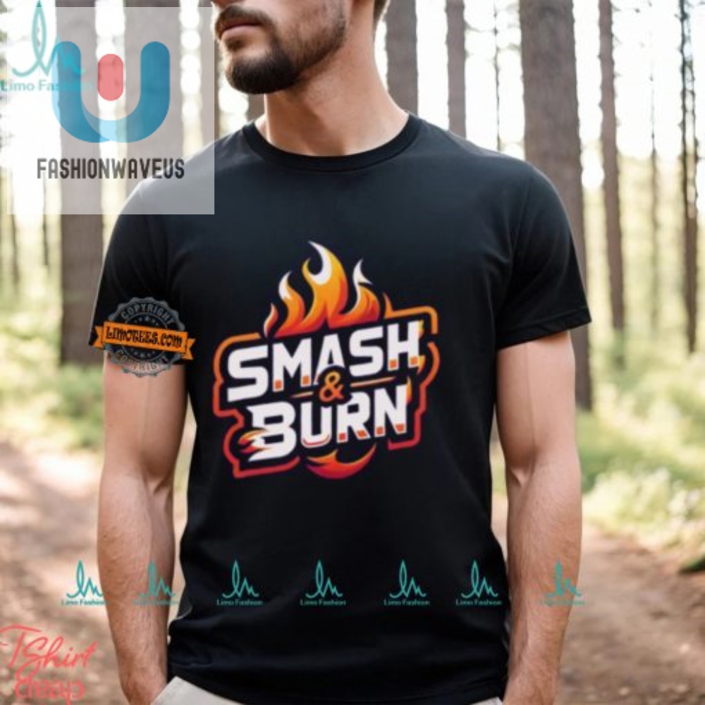 Get Fired Up Hilarious Smash  Burn Shirt Awaits