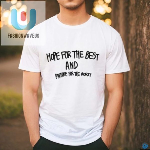 Funny Unique Hope For Best Prepare For Worst Shirt fashionwaveus 1 3