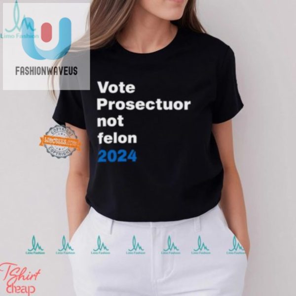 Vote Prosecutor Not Felon Shirt Funny Unique Statement Tee fashionwaveus 1