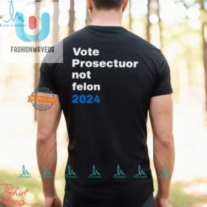 Vote Prosecutor Not Felon Shirt Funny Unique Statement Tee fashionwaveus 1 2