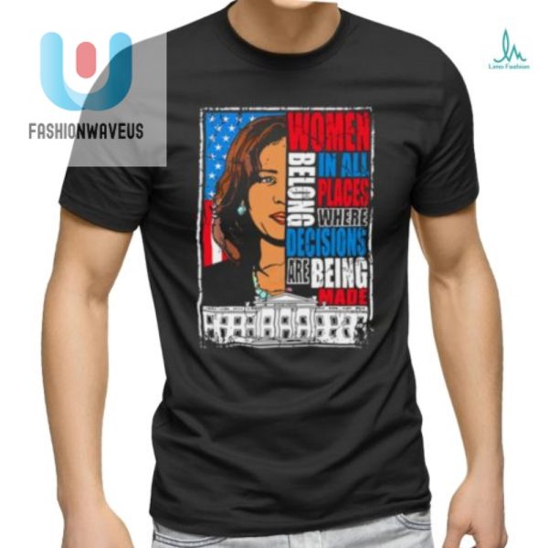 Funny Kamala Harris Shirt Women Belong In Decisionmaking fashionwaveus 1