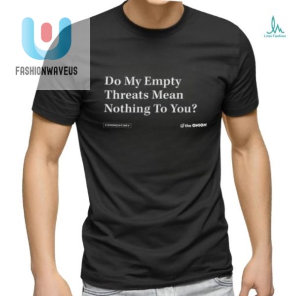 Funny Do My Empty Threats Shirt Unique Humorous Tee fashionwaveus 1