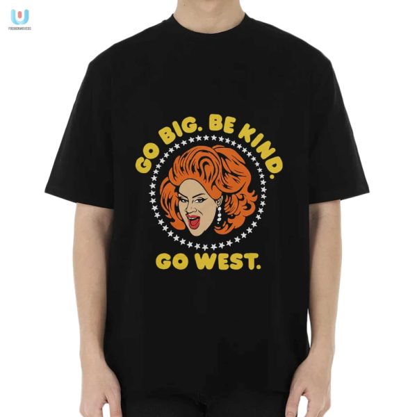 Nina West Shirt Go Big Be Kind Laugh Hard fashionwaveus 1