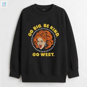 Nina West Shirt Go Big Be Kind Laugh Hard fashionwaveus 1 3