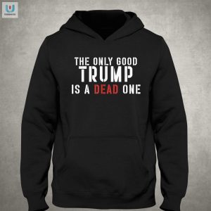 Funny Unique Good Trump Dead Shirt Stand Out Today fashionwaveus 1 2