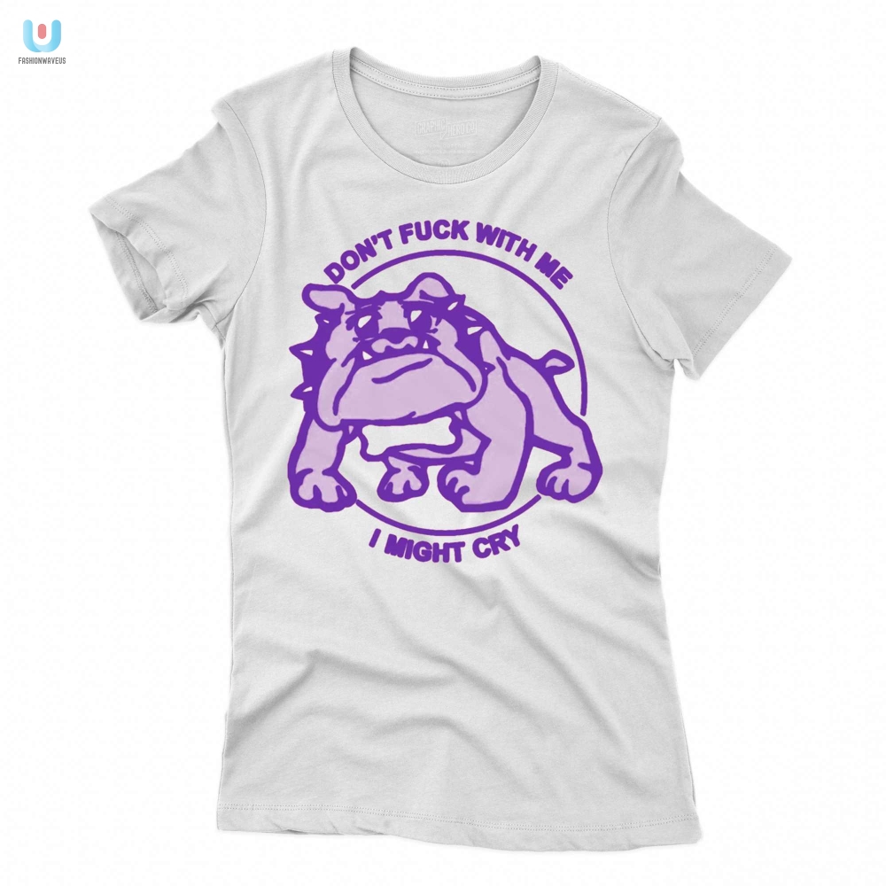 Funny  Unique Shirt Dont Mess I Might Cry Tee