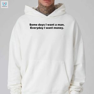 Funny Want A Man Want Money Tshirt Unique Hilarious fashionwaveus 1 2