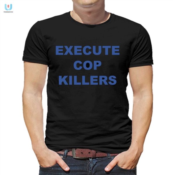 Hilarious Cop Killer Shirt Unique Bold And Funny Tee fashionwaveus 1