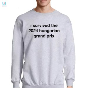 Survived 2024 Hungarian Gp Hilarious Unique Shirt fashionwaveus 1 3