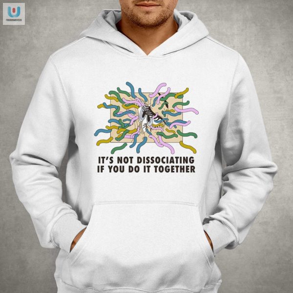 Unique Funny Its Not Dissociating Together Shirt By Renaissance Man fashionwaveus 1 2