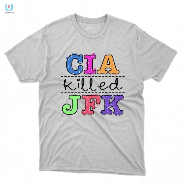 Cia Killed Jfk Shirt Wear Conspiracy With A Wink fashionwaveus 1