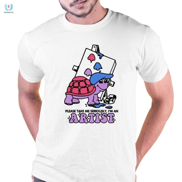 Unique Funny Please Take Me Seriously Im An Artist Shirt fashionwaveus 1