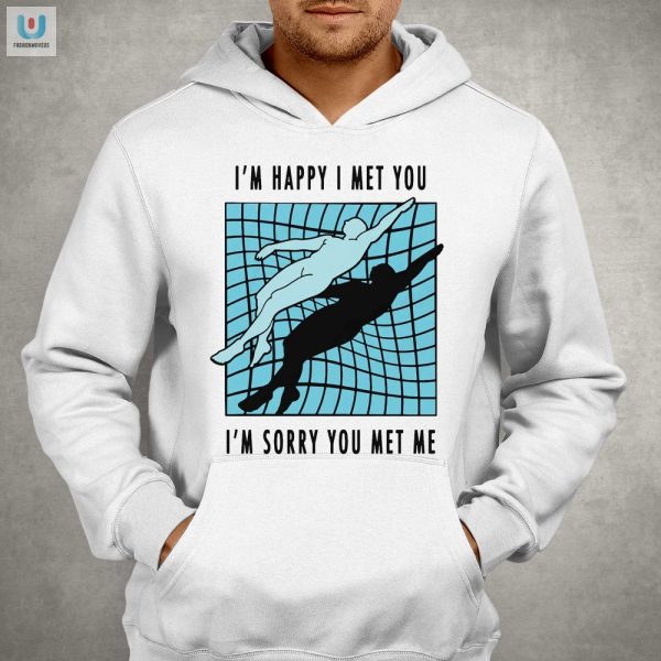 Quirky Im Happy I Met You Shirt Stand Out In Style fashionwaveus 1 2