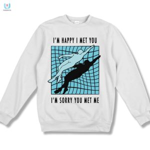 Quirky Im Happy I Met You Shirt Stand Out In Style fashionwaveus 1 3