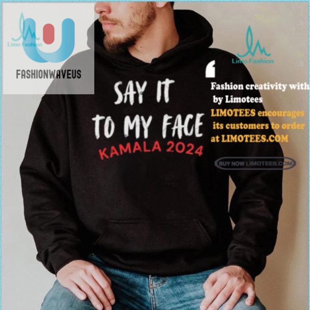 Funny Say It To My Face Kamala Harris Quote Shirt  Unique