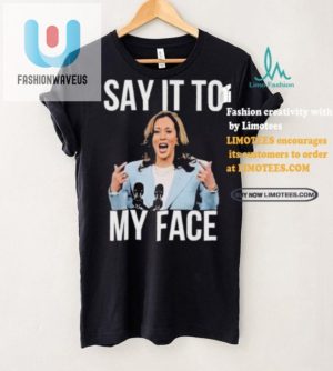 Funny Say It To My Face Kamala Harris Tshirt Stand Out fashionwaveus 1 2