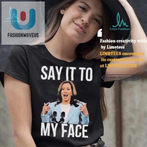 Funny Say It To My Face Kamala Harris Tshirt Stand Out fashionwaveus 1 3