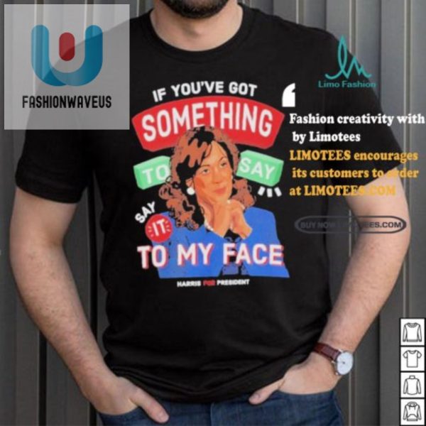 Funny Kamala For President Shirt Say It To My Face fashionwaveus 1 5