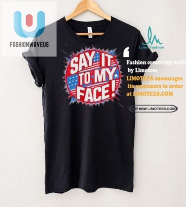 Unique Say It To My Face Democrat Tee Hilarious Official fashionwaveus 1 2