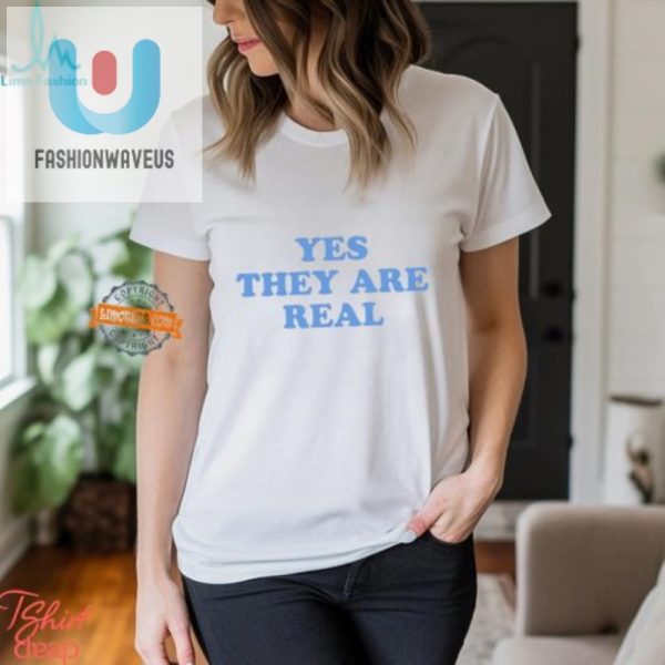 Funny Yes They Are Real Shirt Stand Out With Humor fashionwaveus 1 1