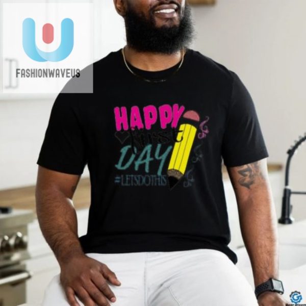 Hilarious Unique Happy First Day Tshirt Stand Out fashionwaveus 1 1