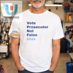 Elect A Prosecutor Not A Felon Hilarious 2024 Shirt fashionwaveus 1 2