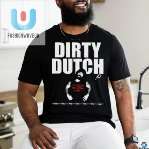 Get Laughs With Dirty Dutch 2024 Limited Shirt Unique Fun fashionwaveus 1 1