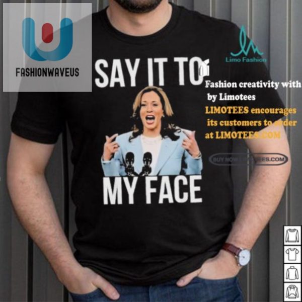 Bold Hilarious Kamala Harris Say It To My Face Tshirt fashionwaveus 1 5